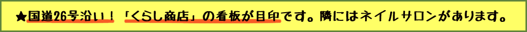 国道26号線沿い！くらし商店看板が目印です。
