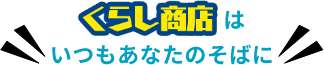 くらし商店はいつもあなたのそばに